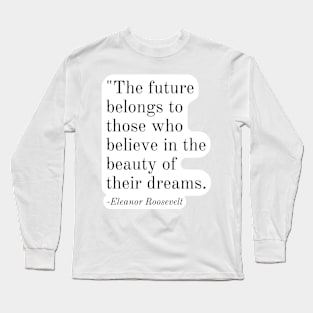 Inspirational Phrase -Eleanor Roosevelt Long Sleeve T-Shirt